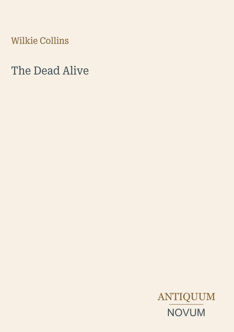 Text: "Wilkie Collins, The Dead Alive". Unten rechts: "ANTIQUM NOVUM". Hintergrund in hellem Beige.