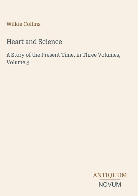 Wilkie Collins, "Heart and Science: A Story of the Present Time, in Three Volumes, Volume 3." Unten rechts "ANTIQUM NOVUM".