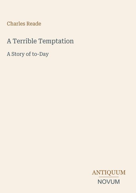 Oben links: "Charles Reade", darunter: "A Terrible Temptation" und "A Story of to-Day". Unten rechts: "ANTIQUM NOVUM".
