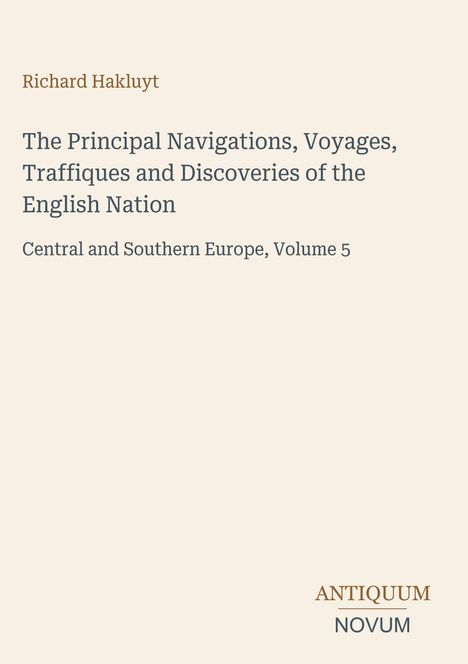 „The Principal Navigations, Voyages, Traffiques and Discoveries of the English Nation, Central and Southern Europe, Volume 5.“ Unten rechts ein Logo: „ANTIQUM NOVUM“. Beiger Hintergrund.