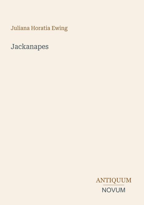 "Juliana Horatia Ewing," "Jackanapes," "ANTIQUM NOVUM." Schlichtes Cover mit Text in braun und grau auf hellem Hintergrund.