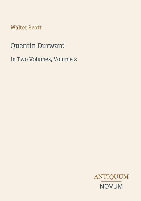 Walter Scott, Quentin Durward, In Two Volumes, Volume 2. Logo: ANTIQUUM NOVUM. Beige Hintergrund.