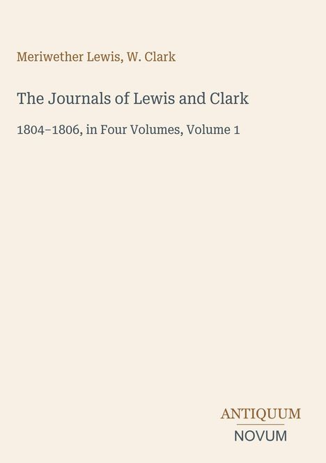 "Meriwether Lewis, W. Clark. The Journals of Lewis and Clark 1804–1806, Volume 1. Antiquum Novum Logo unten rechts."