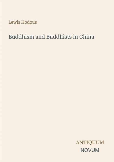 Text: "Buddhism and Buddhists in China" von Lewis Hodous. Unten rechts steht "ANTIQUM NOVUM". Hintergrund in Beige.