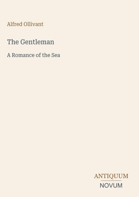 Alfred Ollivant: "The Gentleman: A Romance of the Sea". Unten rechts: "ANTIQUM NOVUM". Beige Hintergrund.