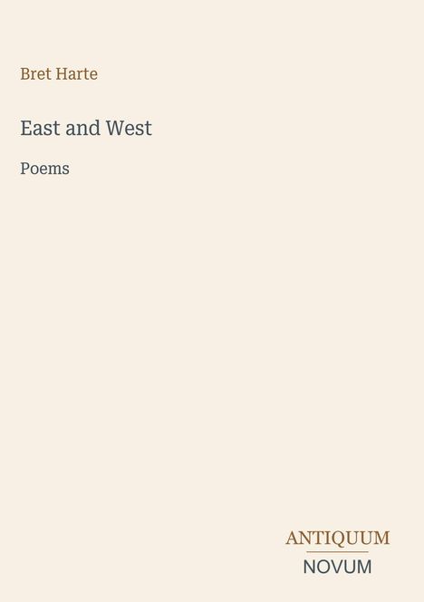 Titel: "East and West", Gedichte von Bret Harte. Unten steht "ANTIQUM NOVUM". Beigefarbener Hintergrund.