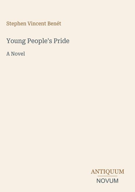 Buchcover mit Text: "Stephen Vincent Benét", "Young People's Pride", "A Novel". Unten: "ANTIQUM NOVUM".