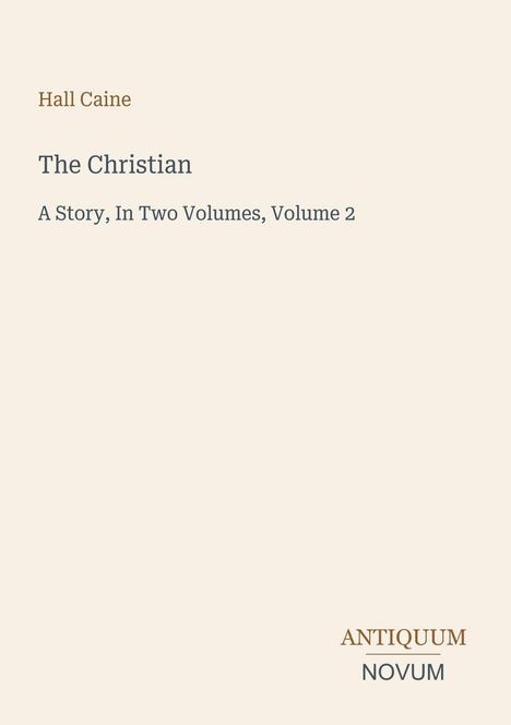 "Hall Caine, The Christian, A Story, In Two Volumes, Volume 2." Unten rechts "ANTIQUM NOVUM". Beige Hintergrund.