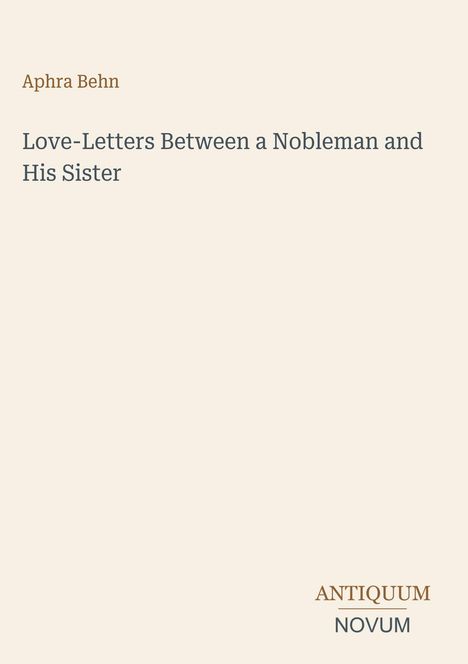 Aphra Behn: Love-Letters Between a Nobleman and His Sister. Unten steht "ANTIQUM NOVUM". Schlichtes Design.