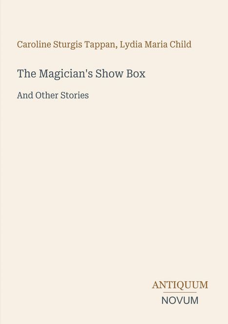 Text: "Caroline Sturgis Tappan, Lydia Maria Child" und "The Magician's Show Box And Other Stories". Unten rechts "Antiquum Novum".