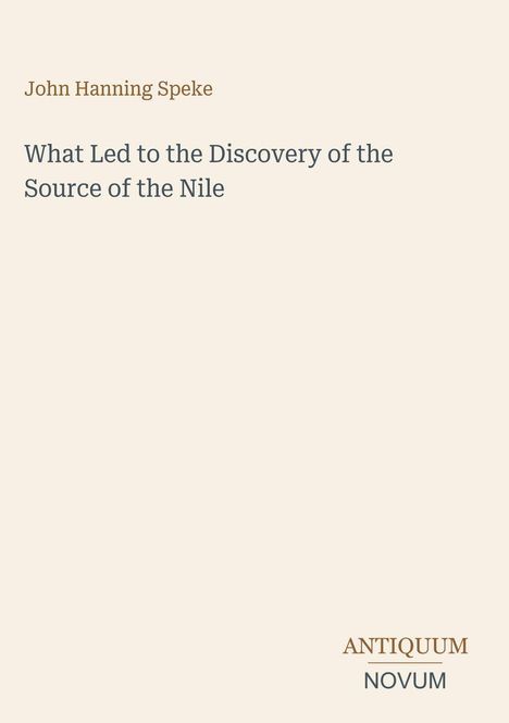 Buchtitel: "What Led to the Discovery of the Source of the Nile" von John Hanning Speke. Unten steht "ANTIQUM NOVUM".
