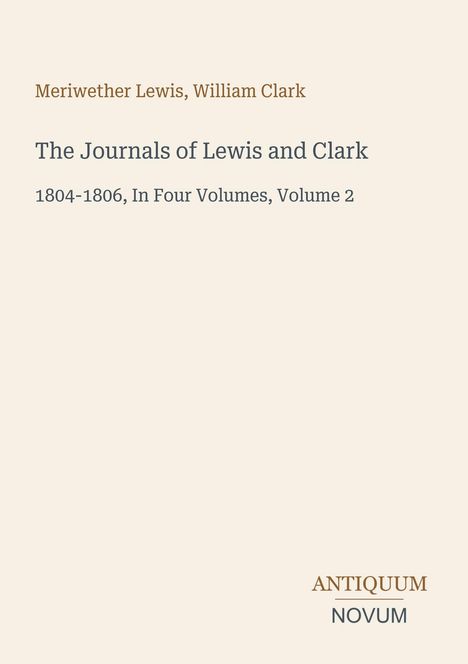Meriwether Lewis, William Clark: The Journals of Lewis and Clark 1804-1806, Volume 2. Unten: Antiquum Novum.