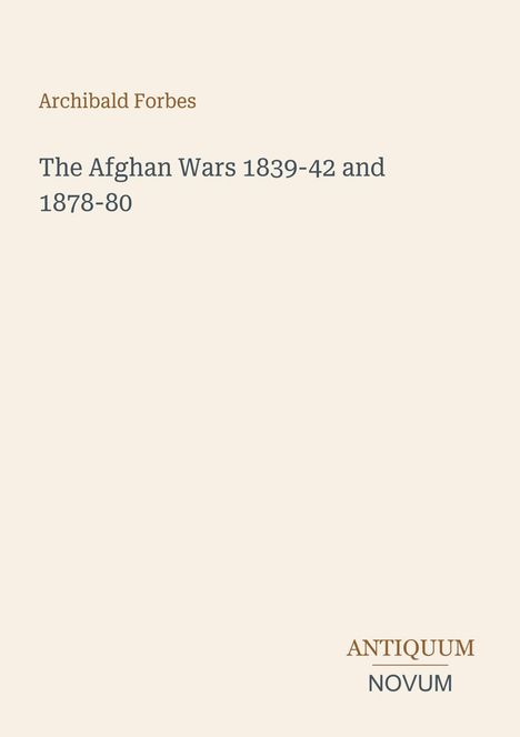 "Archibald Forbes. The Afghan Wars 1839-42 and 1878-80. ANTIQUUM NOVUM in unterschiedlichen Schriftarten."