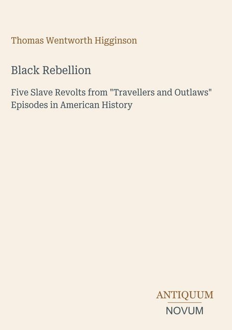 Titel: Black Rebellion. Autor: Thomas Wentworth Higginson. Beschreibung: Episoden in der amerikanischen Geschichte. Logo: ANTIQUUM NOVUM.
