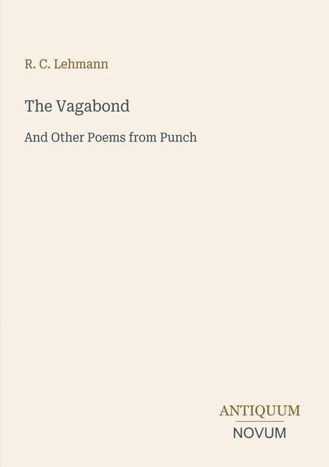 R. C. Lehmann, The Vagabond, And Other Poems from Punch. Unten links steht: ANTIQUUM NOVUM. Hintergrund beige.