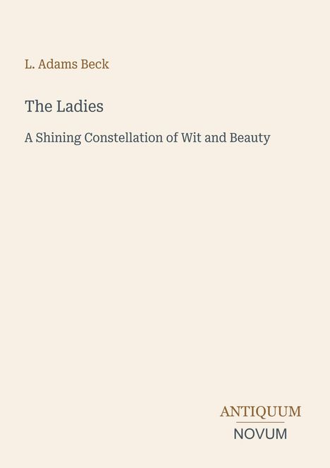 Titel: "The Ladies - A Shining Constellation of Wit and Beauty" von L. Adams Beck. Unten steht "ANTIQUM NOVUM".