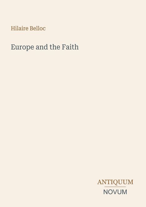 Text: "Hilaire Belloc, Europe and the Faith, ANTIQUUM, NOVUM". Schlichtes Design auf beigem Hintergrund.