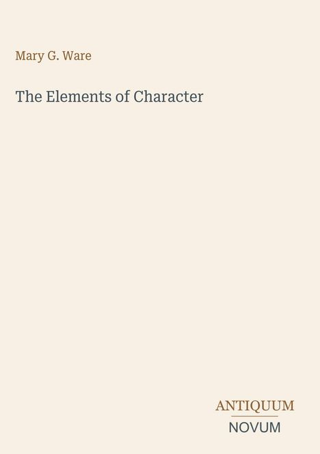 Der Text zeigt: "Mary G. Ware, The Elements of Character". Unten steht "ANTIQUM NOVUM". Einfache, cremefarbene Gestaltung.