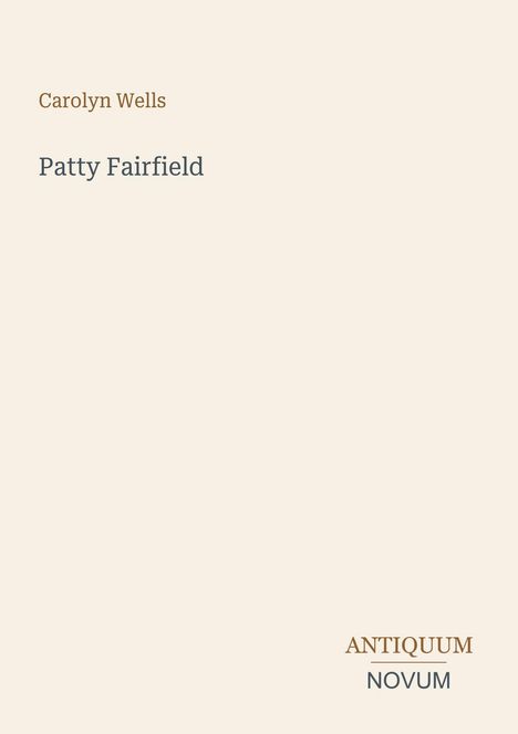 Text: "Carolyn Wells Patty Fairfield ANTIQUUM NOVUM". Beige Hintergrund, schlichtes Design, schwarze und braune Schrift.