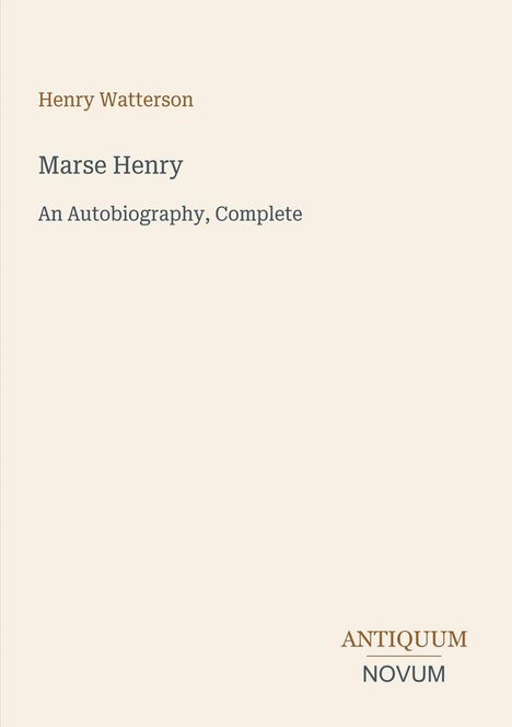 Oben steht "Henry Watterson". Darunter "Marse Henry" und "An Autobiography, Complete". Unten ein "ANTIQUM NOVUM" Logo.