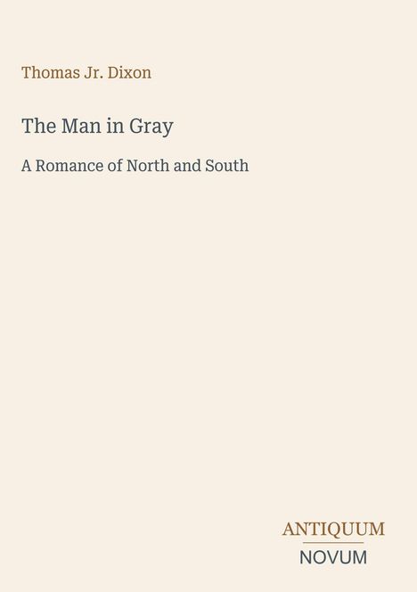 Der Text sagt: "Thomas Jr. Dixon. The Man in Gray. A Romance of North and South." Unten ist ein Logo mit "ANTIQUM NOVUM".