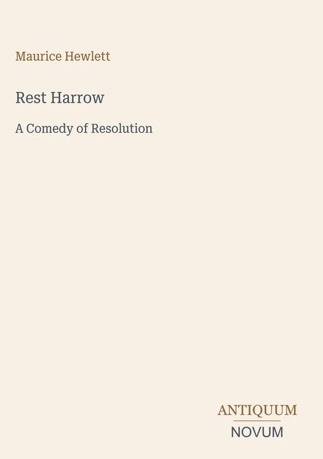 Maurice Hewlett, Rest Harrow, A Comedy of Resolution. Unten steht "ANTIQUM NOVUM" in stilisierter Schrift.
