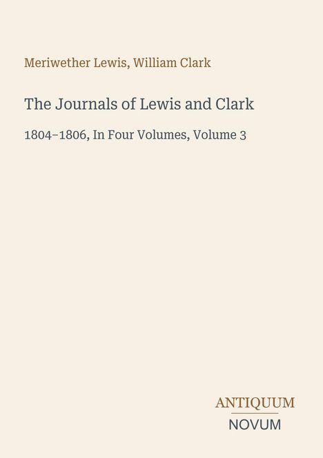 **The Journals of Lewis and Clark** - 1804-1806, in vier Bänden, Band 3. Autoren: Meriwether Lewis, William Clark. Unten Logo: ANTIQUUM NOVUM.