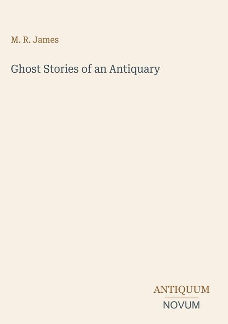 M. R. James, "Ghost Stories of an Antiquary". Unten rechts steht "ANTIQUM NOVUM". Einfache, klare Gestaltung.