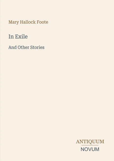 Mary Hallock Foote "In Exile And Other Stories", Antiquum Novum. Beige Hintergrund, schlichte Gestaltung.