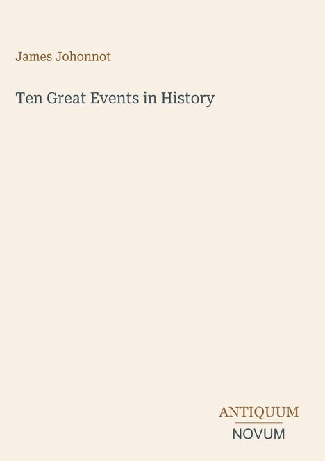 "James Johonnot", "Ten Great Events in History", "ANTIQUM NOVUM". Schlichtes Design auf hellem Hintergrund.