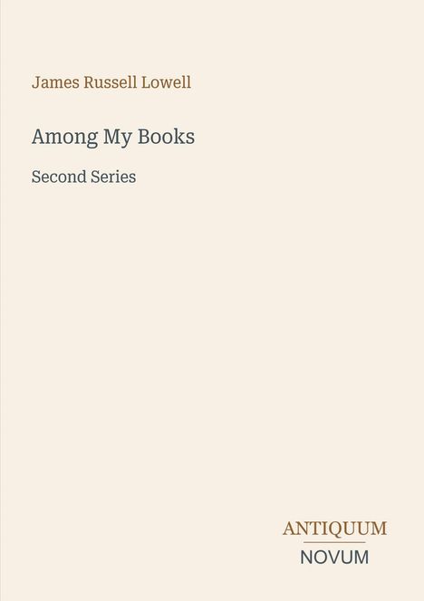 James Russell Lowell. Among My Books Second Series. Antiquum Novum. Cover mit schlichtem Design in Beige.