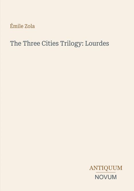 Émile Zola, The Three Cities Trilogy: Lourdes. Unten rechts: ANTIQUUM NOVUM. Beiger Hintergrund.