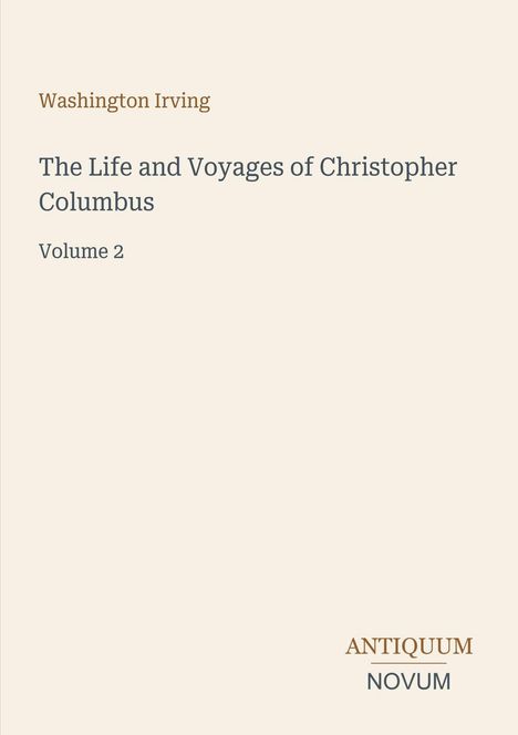 Texte: Washington Irving, The Life and Voyages of Christopher Columbus, Volume 2. Unten rechts ein Logo: Antiquum Novum.