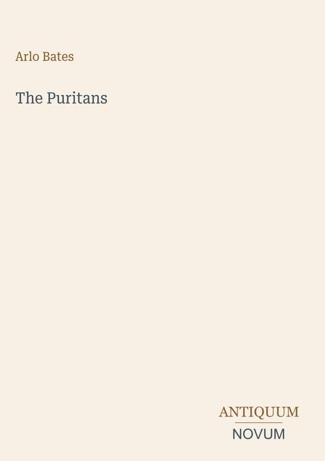 Oben links: "Arlo Bates", darunter "The Puritans". Unten rechts: Logo "ANTIQUM NOVUM" in braun und grau. Beige Hintergrund.