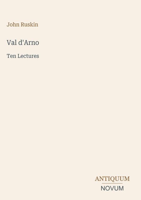 "Val d'Arno," "Ten Lectures," oben "John Ruskin", unten "ANTIQUM NOVUM." Schlichte, minimalistische Gestaltung.
