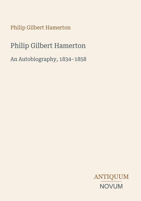 Text: "Philip Gilbert Hamerton, An Autobiography, 1834–1858, ANTIQUUM NOVUM." Schlichtes Design, beige Hintergrund.