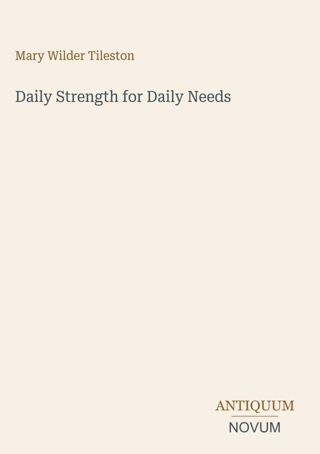 Oben: "Mary Wilder Tileston", Mitte: "Daily Strength for Daily Needs". Unten rechts: "ANTIQUM NOVUM". Beige Hintergrund.