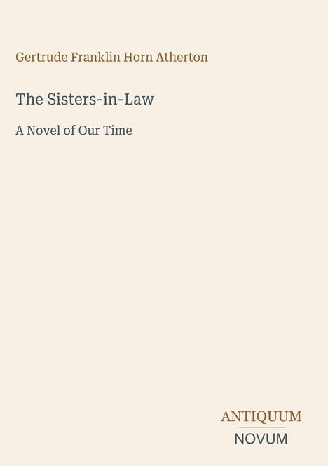 Buchtitel: „The Sisters-in-Law: A Novel of Our Time“ von Gertrude Franklin Horn Atherton. Unten rechts: „ANTIQUM NOVUM“.