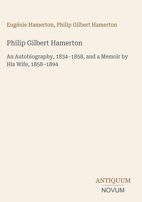Titel: "Philip Gilbert Hamerton". Untertitel beschreibt Autobiografie und Memoir. Unten steht "ANTIQUM NOVUM". Cremefarbener Hintergrund.