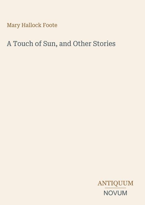 Text: "Mary Hallock Foote, A Touch of Sun, and Other Stories, ANTIQUUM NOVUM". Schlichtes Design mit viel leerem Raum.