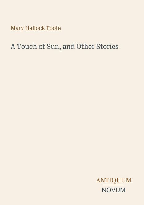"Mary Hallock Foote, A Touch of Sun, and Other Stories. ANTIQUUM NOVUM" auf beigem Hintergrund.