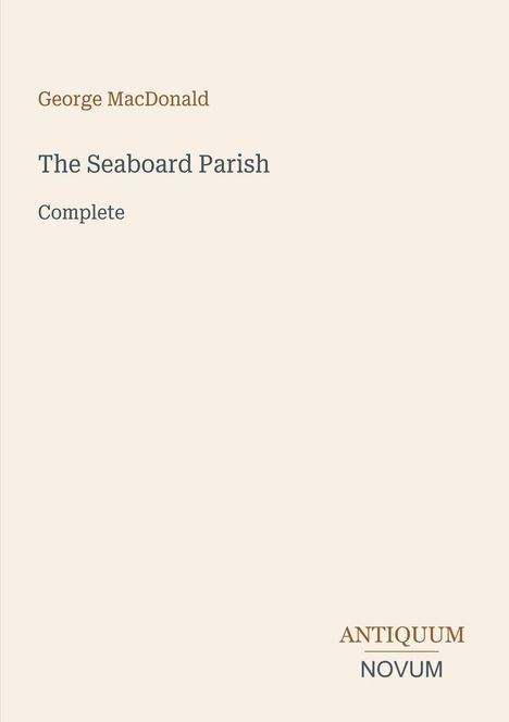"George MacDonald. The Seaboard Parish. Complete. Antiquum Novum." Auf beige Hintergrund, mit schlichter Schrift.
