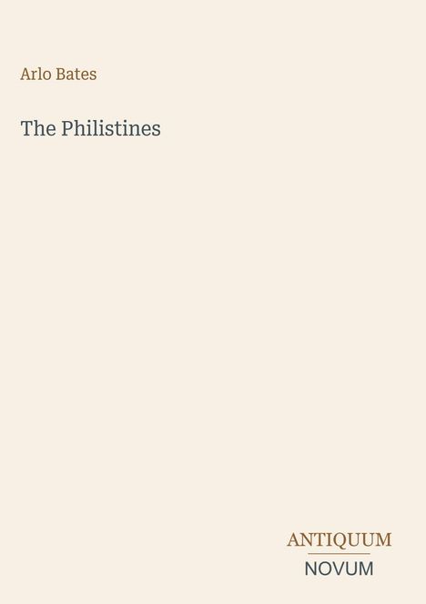 "Arlo Bates, The Philistines. Antiquum Novum Logo. Beige Hintergrund."