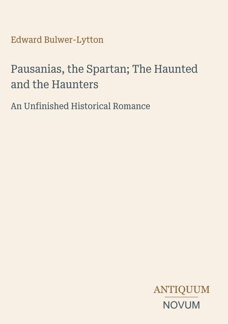 Edward Bulwer-Lytton: Pausanias, the Spartan; The Haunted and the Haunters. Beige Hintergrund, minimalistisch.