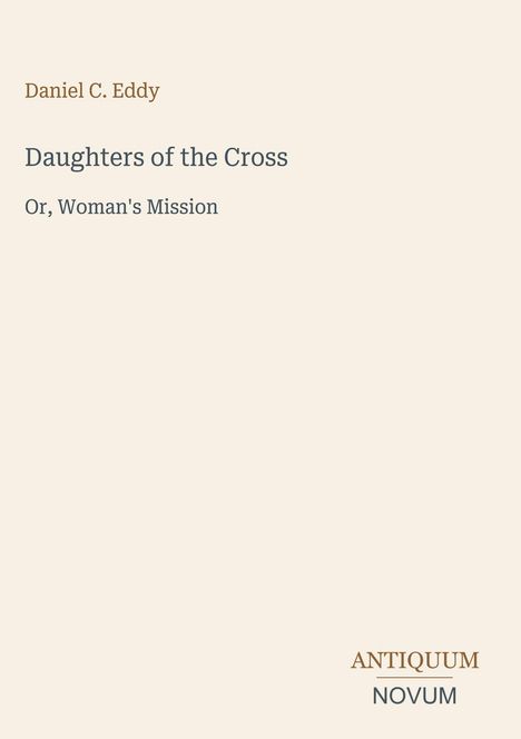 Daniel C. Eddy, "Daughters of the Cross: Or, Woman's Mission". Antiquum Novum, elegantes Layout in hellen Farben.