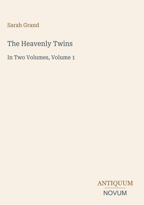 "Sarah Grand: The Heavenly Twins, In Two Volumes, Volume 1. Antiquum Novum Logo unten rechts, heller Hintergrund."