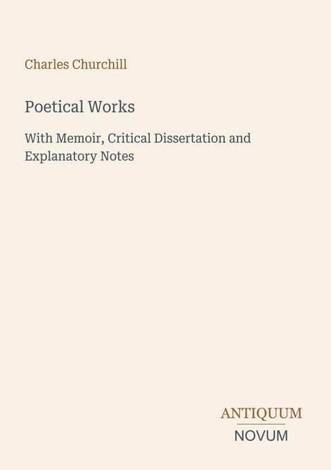 Text: Charles Churchill, Poetical Works, With Memoir, Critical Dissertation and Explanatory Notes. Unten rechts: Antiquum Novum.