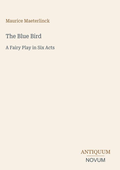 Maurice Maeterlinck, "The Blue Bird: A Fairy Play in Six Acts". Unten rechts: Logo "Antiquum Novum". Heller Hintergrund.