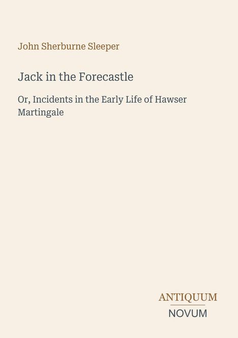 Titel: "Jack in the Forecastle". Autor: John Sherburne Sleeper. Unten: Logo "ANTIQUM NOVUM". Text auf hellem Hintergrund.