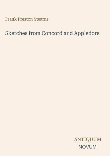 Frank Preston Stearns, "Sketches from Concord and Appledore". Unten rechts: Logo mit „ANTIQUM NOVUM“. Cremefarbener Hintergrund.